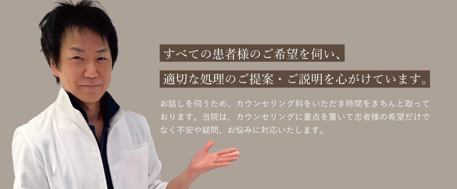 全ての患者様のご希望を伺い、適切な処置のご提案・ご説明を心がけています。